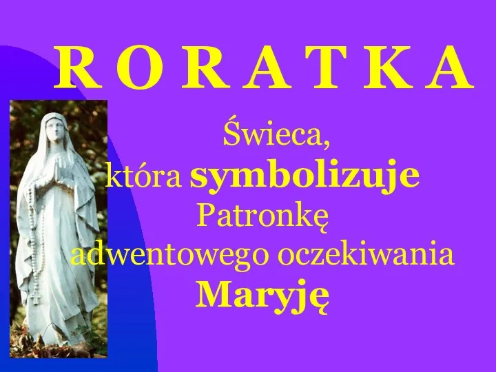 R O R A T K A Świeca, która symbolizuje Patronkę adwentowego oczekiwania Maryję