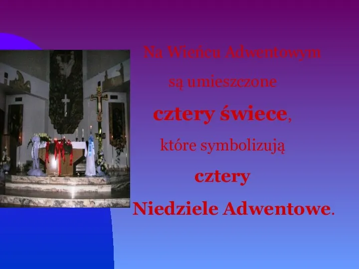 Na Wieńcu Adwentowym są umieszczone cztery świece, które symbolizują cztery Niedziele Adwentowe.