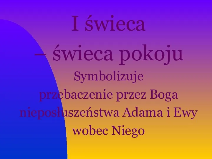 I świeca – świeca pokoju Symbolizuje przebaczenie przez Boga nieposłuszeństwa Adama i Ewy wobec Niego