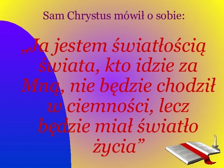 Sam Chrystus mówił o sobie: „Ja jestem światłością świata, kto