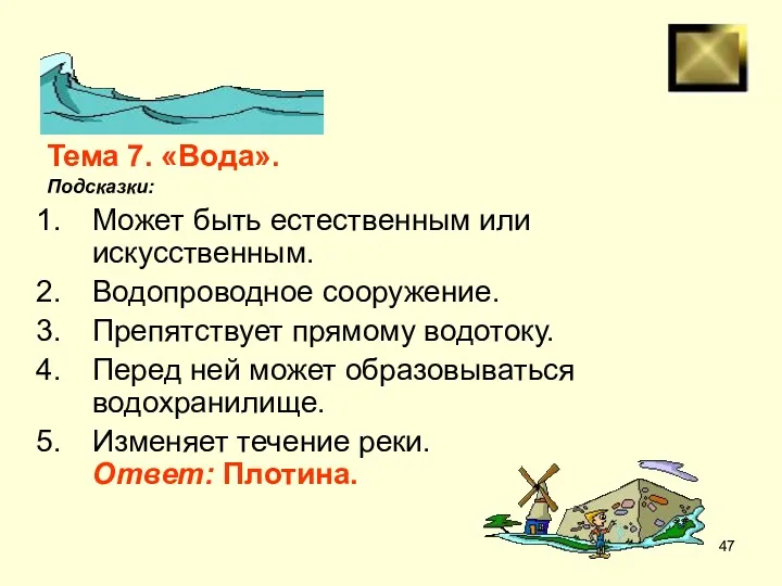 Тема 7. «Вода». Подсказки: Может быть естественным или искусственным. Водопроводное