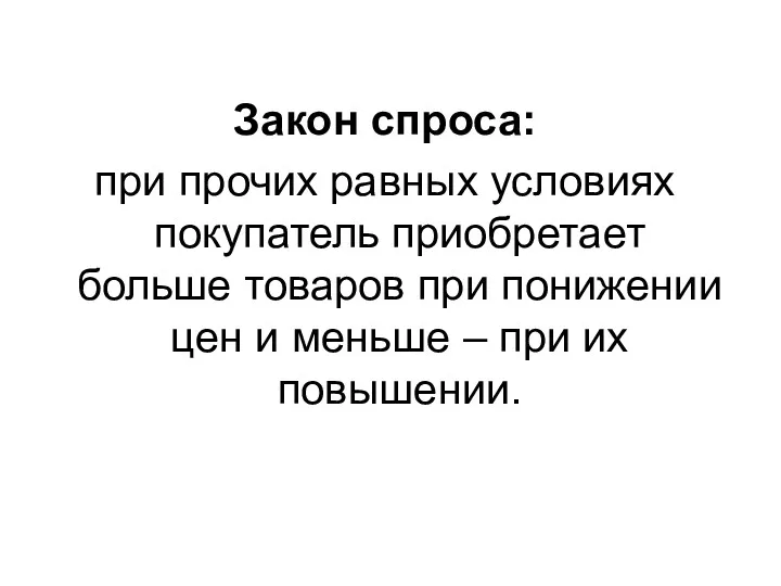 Закон спроса: при прочих равных условиях покупатель приобретает больше товаров