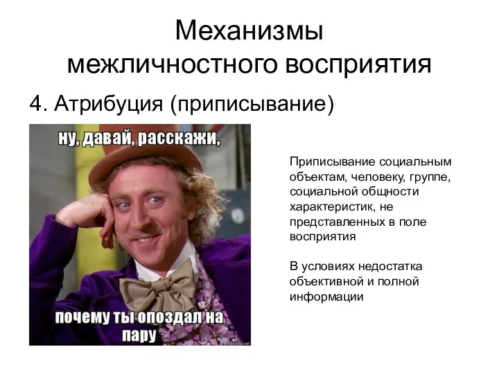 Механизмы межличностного восприятия 4. Атрибуция (приписывание) Приписывание социальным объектам, человеку,