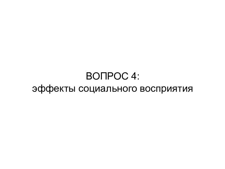 ВОПРОС 4: эффекты социального восприятия