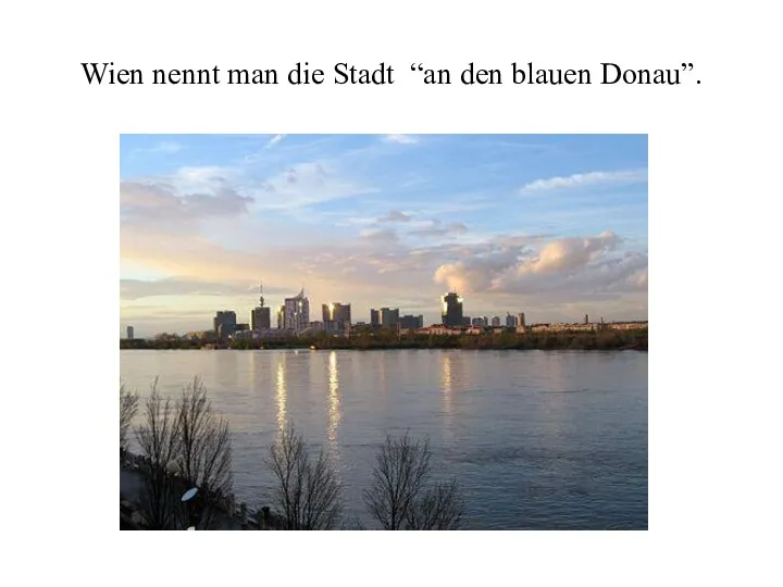 Wien nennt man die Stadt “an den blauen Donau”.