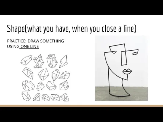 Shape(what you have, when you close a line) PRACTICE: DRAW SOMETHING USING ONE LINE