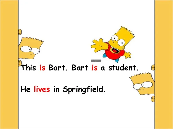 This is Bart. Bart is a student. He lives in Springfield.