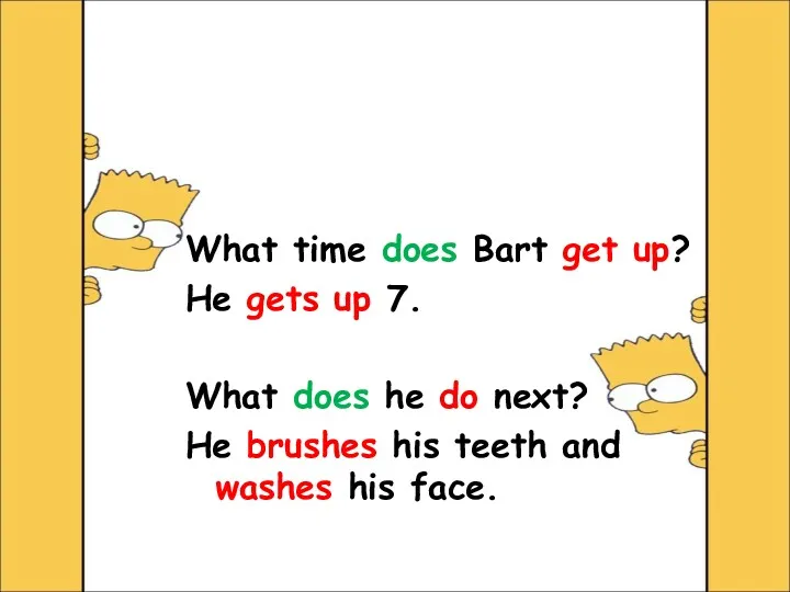 What time does Bart get up? He gets up 7.