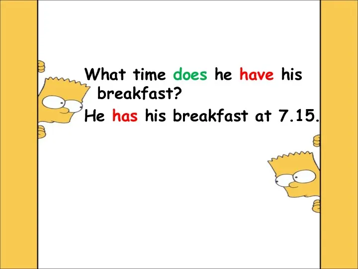 What time does he have his breakfast? He has his breakfast at 7.15.