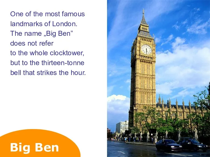 Big Ben One of the most famous landmarks of London. The name „Big