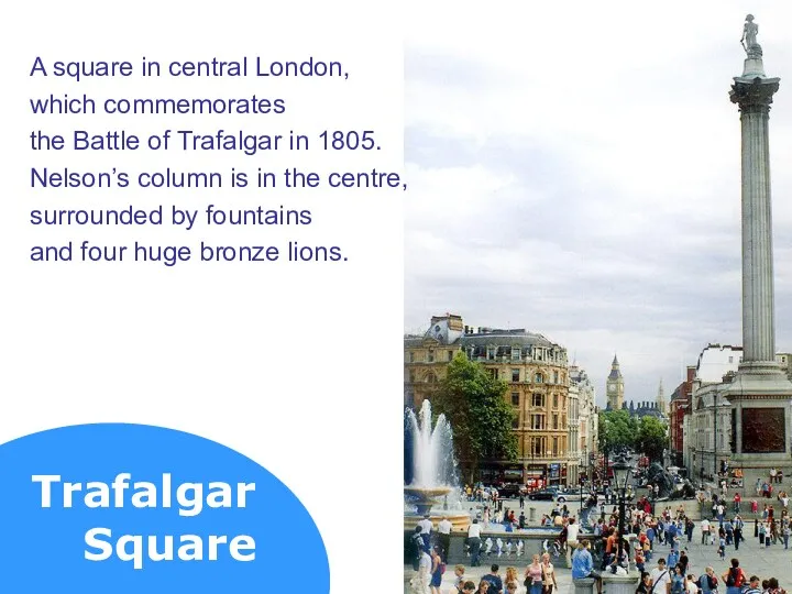 Trafalgar Square A square in central London, which commemorates the Battle of Trafalgar