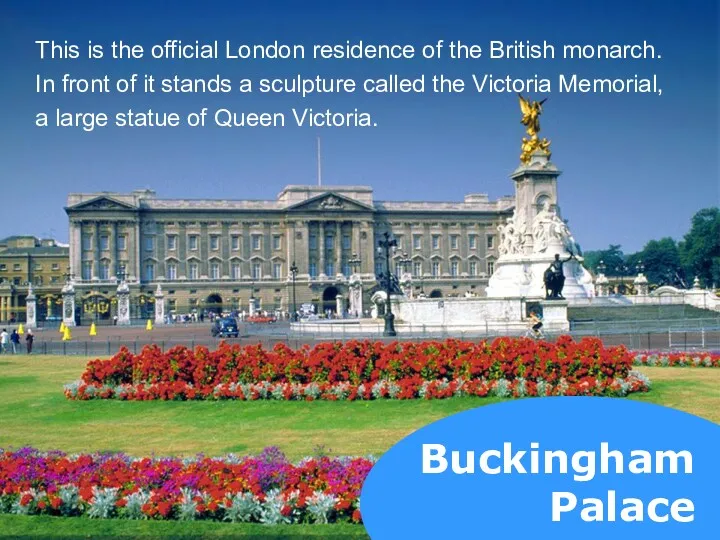 Buckingham Palace This is the official London residence of the British monarch. In