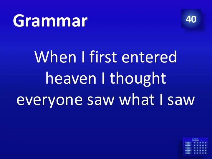 Grammar 40 When I first entered heaven I thought everyone saw what I saw