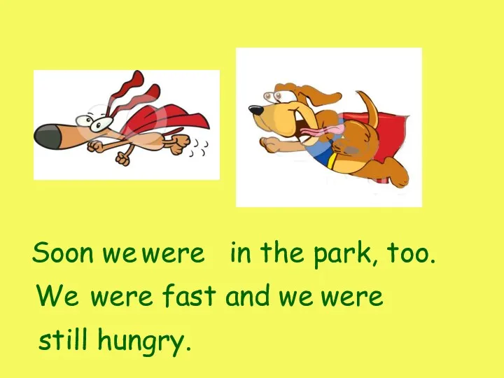 Soon we in the park, too. were We were fast and we were still hungry.