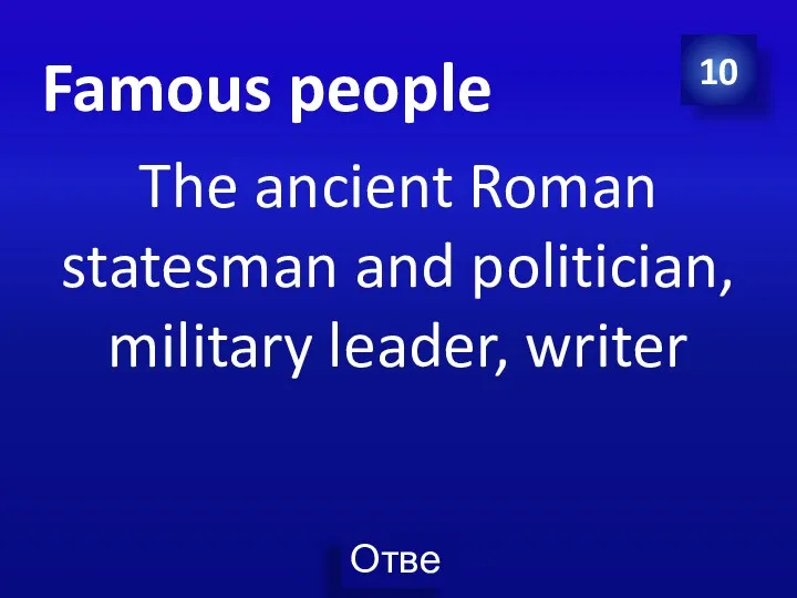 Famous people The ancient Roman statesman and politician, military leader, writer 10