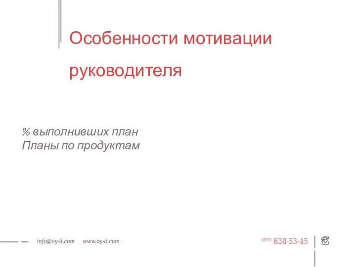 Особенности мотивации руководителя % выполнивших план Планы по продуктам