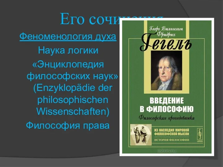 Его сочинения Феноменология духа Наука логики «Энциклопедия философских наук» (Enzyklopädie der philosophischen Wissenschaften) Философия права