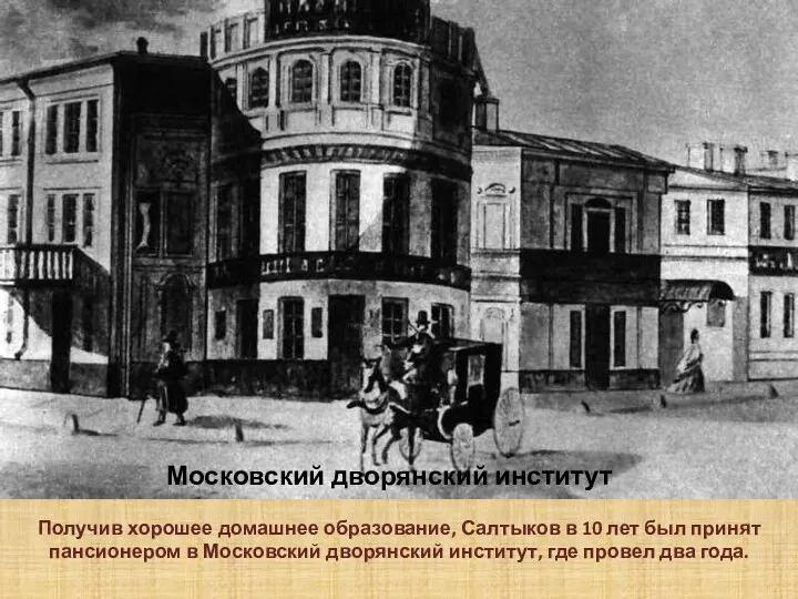 Московский дворянский институт Получив хорошее домашнее образование, Салтыков в 10