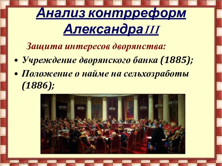 Анализ контрреформ АлександраIII Защита интересов дворянства: Учреждение дворянского банка (1885); Положение о найме на сельхозработы (1886);