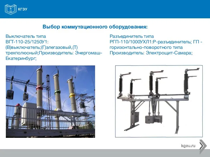 Выбор коммутационного оборудования: Выключатель типа ВГТ-110-25/1250У1: (В)выключатель;(Г)элегазовый,(Т)трехполюсный;Производитель: Энергомаш-Екатеринбург; Разъединитель типа