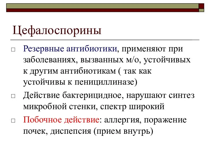 Цефалоспорины Резервные антибиотики, применяют при заболеваниях, вызванных м/о, устойчивых к другим антибиотикам (