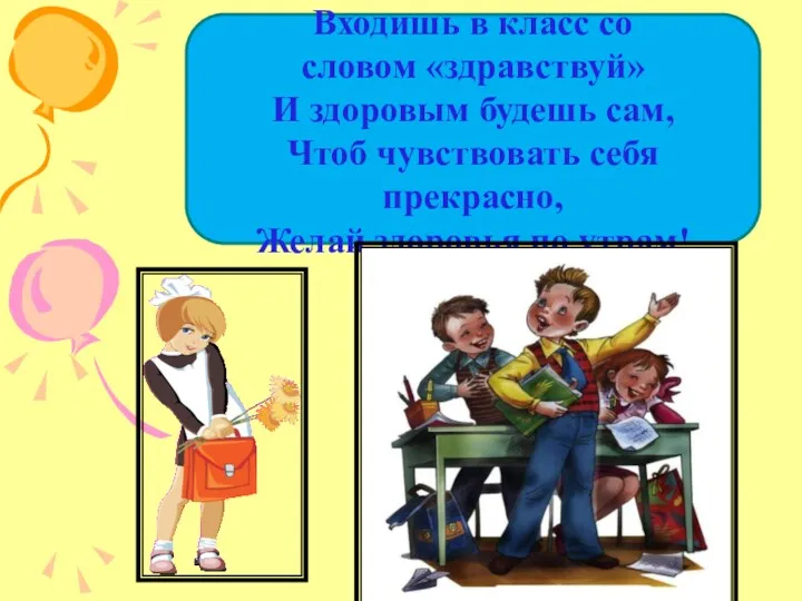 Входишь в класс со словом «здравствуй» И здоровым будешь сам,