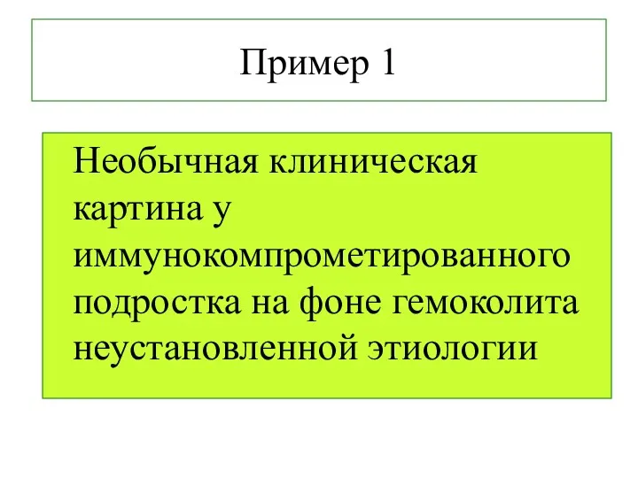 Пример 1 Необычная клиническая картина у иммунокомпрометированного подростка на фоне гемоколита неустановленной этиологии