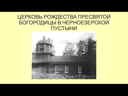 ЦЕРКОВЬ РОЖДЕСТВА ПРЕСВЯТОЙ БОГОРОДИЦЫ В ЧЕРНОЕЗЕРСКОЙ ПУСТЫНИ