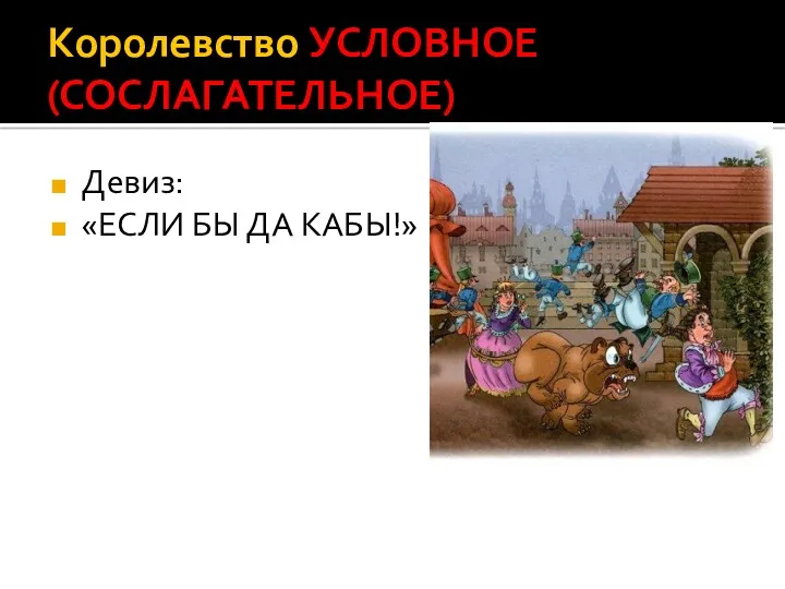 Королевство УСЛОВНОЕ (СОСЛАГАТЕЛЬНОЕ) Девиз: «ЕСЛИ БЫ ДА КАБЫ!»