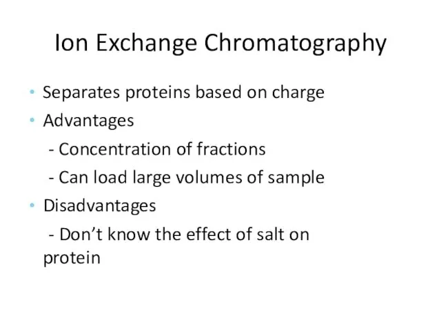 Ion Exchange Chromatography Separates proteins based on charge Advantages -