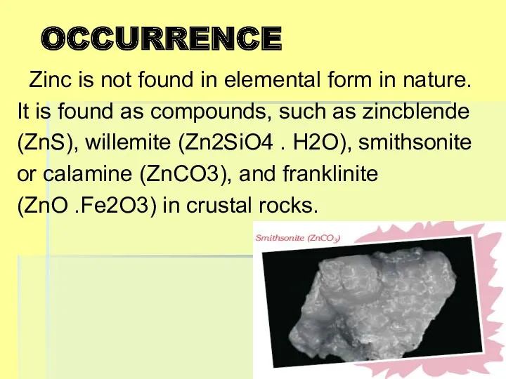 OCCURRENCE Zinc is not found in elemental form in nature.