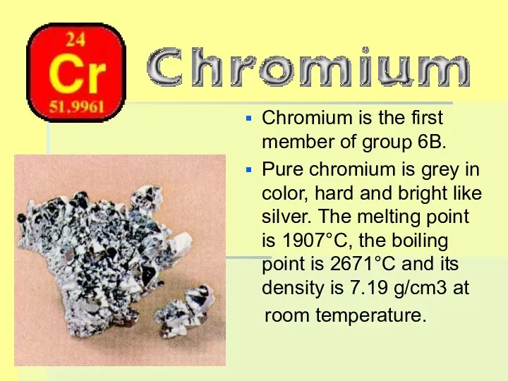 Chromium is the first member of group 6B. Pure chromium