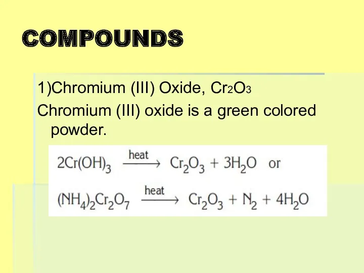 COMPOUNDS 1)Chromium (III) Oxide, Cr2O3 Chromium (III) oxide is a green colored powder.