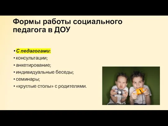 Формы работы социального педагога в ДОУ С педагогами: консультации; анкетирование;