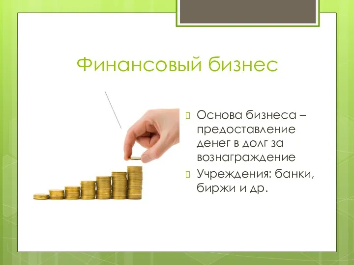 Финансовый бизнес Основа бизнеса – предоставление денег в долг за вознаграждение Учреждения: банки, биржи и др.