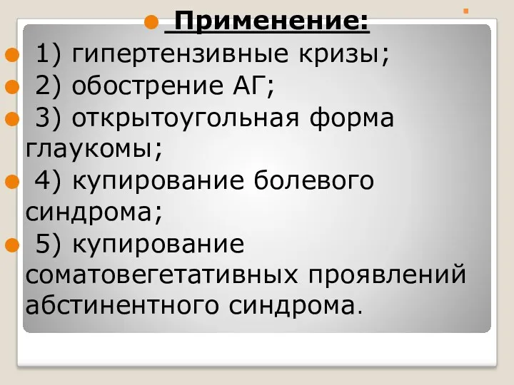 . Применение: 1) гипертензивные кризы; 2) обострение АГ; 3) открытоугольная