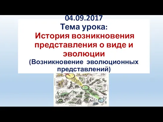 04.09.2017 Тема урока: История возникновения представления о виде и эволюции (Возникновение эволюционных представлений)