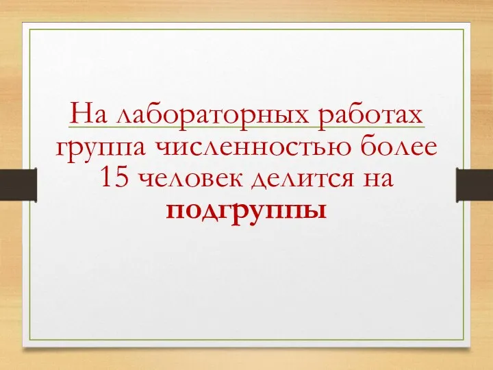 На лабораторных работах группа численностью более 15 человек делится на подгруппы