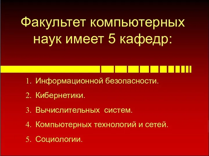 Факультет компьютерных наук имеет 5 кафедр: Информационной безопасности. Кибернетики. Вычислительных систем. Компьютерных технологий и сетей. Социологии.