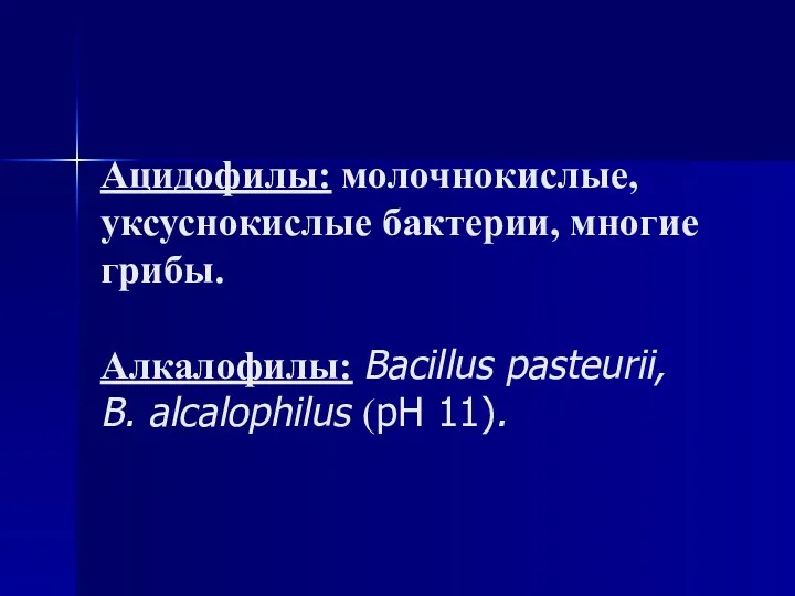 Ацидофилы: молочнокислые, уксуснокислые бактерии, многие грибы. Алкалофилы: Bacillus pasteurii, В. alcalophilus (рН 11).