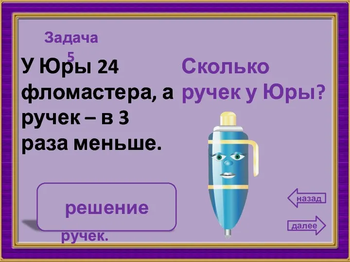 8 У Юры 24 фломастера, а ручек – в 3 раза меньше. Задача