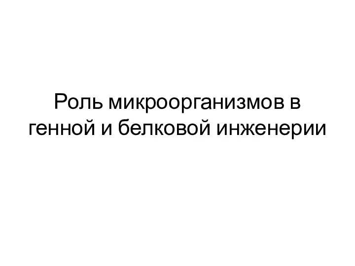 Роль микроорганизмов в генной и белковой инженерии