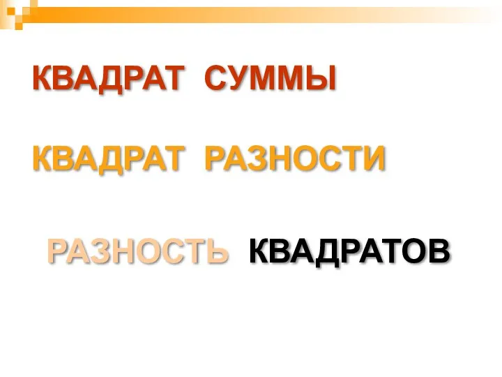 КВАДРАТ СУММЫ КВАДРАТ РАЗНОСТИ РАЗНОСТЬ КВАДРАТОВ