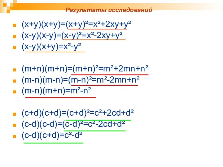 Результаты исследований (х+у)(х+у)=(х+у)²=х²+2ху+у² (х-у)(х-у)=(х-у)²=х²-2ху+у² (х-у)(х+у)=х²-у² (m+n)(m+n)=(m+n)²=m²+2mn+n² (m-n)(m-n)=(m-n)²=m²-2mn+n² (m-n)(m+n)=m²-n² (c+d)(c+d)=(c+d)²=c²+2cd+d² (c-d)(c-d)=(c-d)²=c²-2cd+d² (c-d)(c+d)=c²-d²