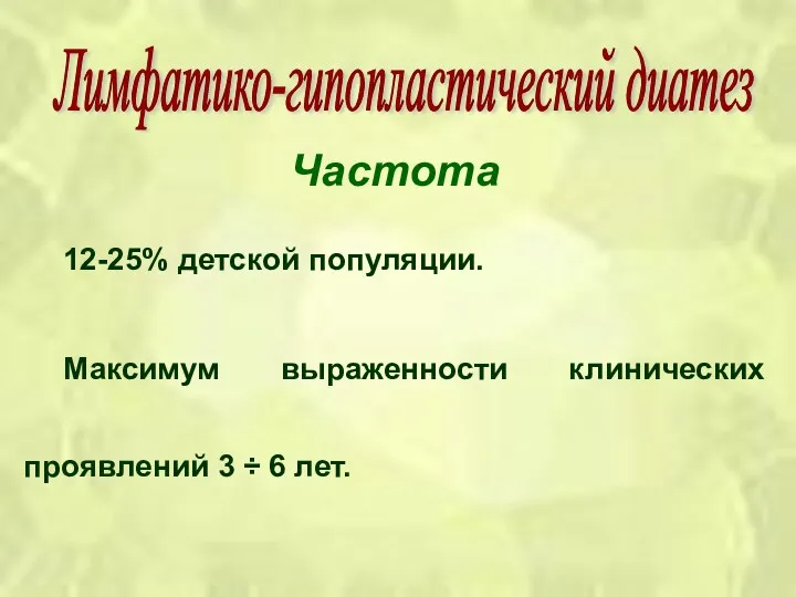 Частота 12-25% детской популяции. Максимум выраженности клинических проявлений 3 ÷ 6 лет. Лимфатико-гипопластический диатез