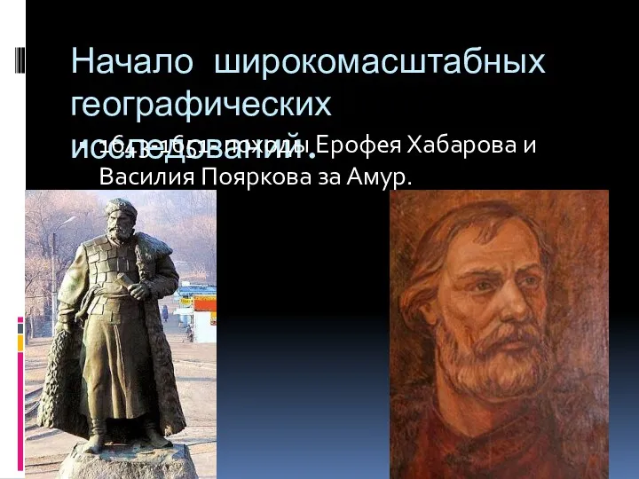 Начало широкомасштабных географических исследований. 1643-1651- походы Ерофея Хабарова и Василия Пояркова за Амур.