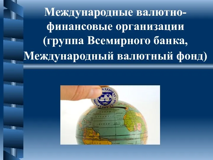 Международные валютно-финансовые организации (группа Всемирного банка, Международный валютный фонд)