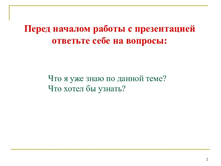 Перед началом работы с презентацией ответьте себе на вопросы: Что