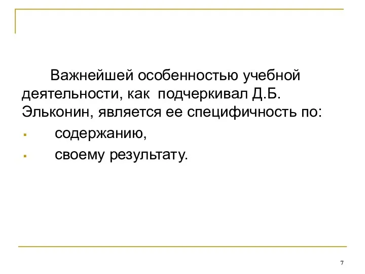 Важнейшей особенностью учебной деятельности, как подчеркивал Д.Б.Эльконин, является ее специфичность по: содержанию, своему результату.