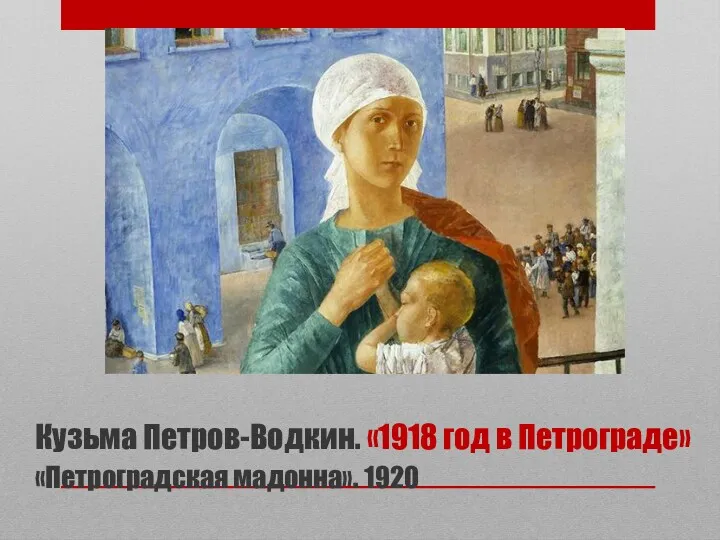 Кузьма Петров-Водкин. «1918 год в Петрограде» «Петроградская мадонна». 1920